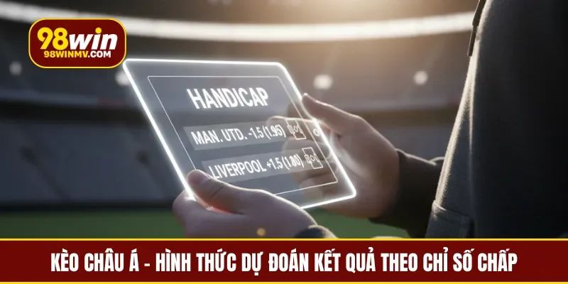 Kèo châu Á - Hình thức dự đoán kết quả theo chỉ số chấp