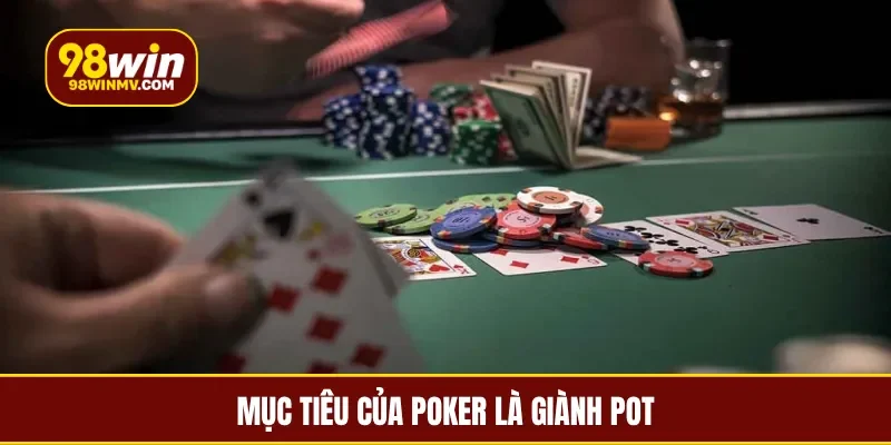 Mục tiêu của Poker là giành Pot