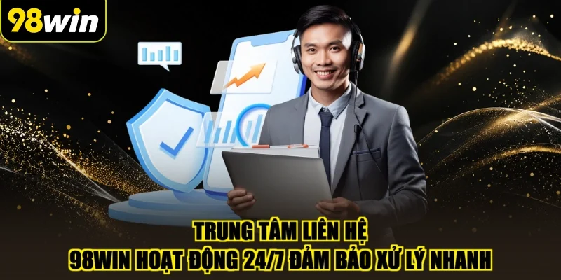 Trung tâm liên hệ 98WIN hoạt động 24/7 đảm bảo xử lý nhanh